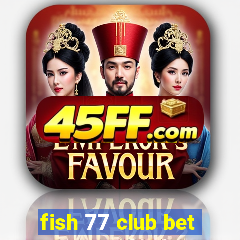 fish 77 club bet